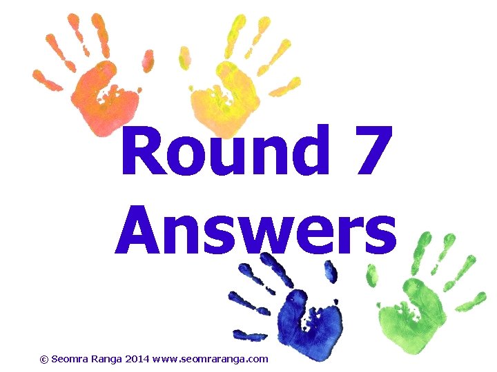 Round 7 Answers © Seomra Ranga 2014 www. seomraranga. com 