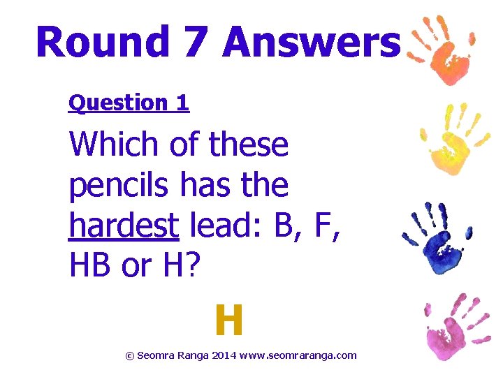 Round 7 Answers Question 1 Which of these pencils has the hardest lead: B,