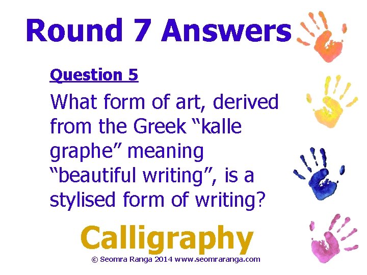 Round 7 Answers Question 5 What form of art, derived from the Greek “kalle