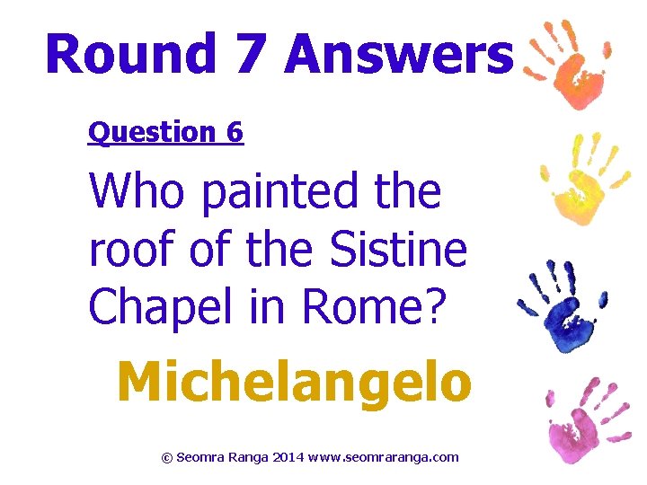 Round 7 Answers Question 6 Who painted the roof of the Sistine Chapel in