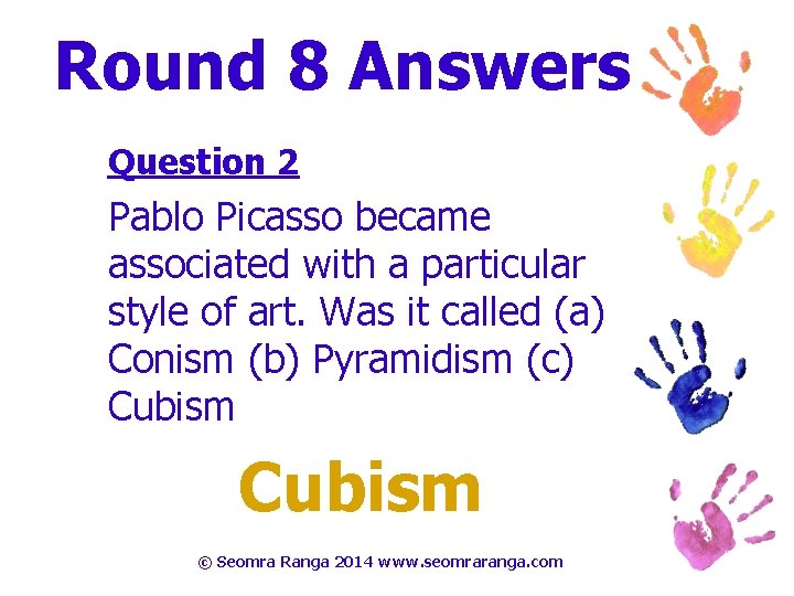 Round 8 Answers Question 2 Pablo Picasso became associated with a particular style of