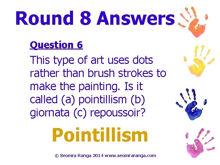Round 8 Answers Question 6 This type of art uses dots rather than brush
