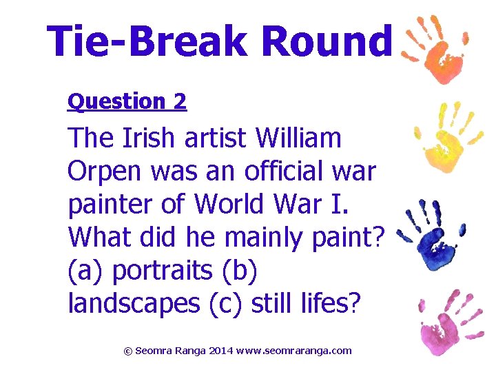 Tie-Break Round Question 2 The Irish artist William Orpen was an official war painter