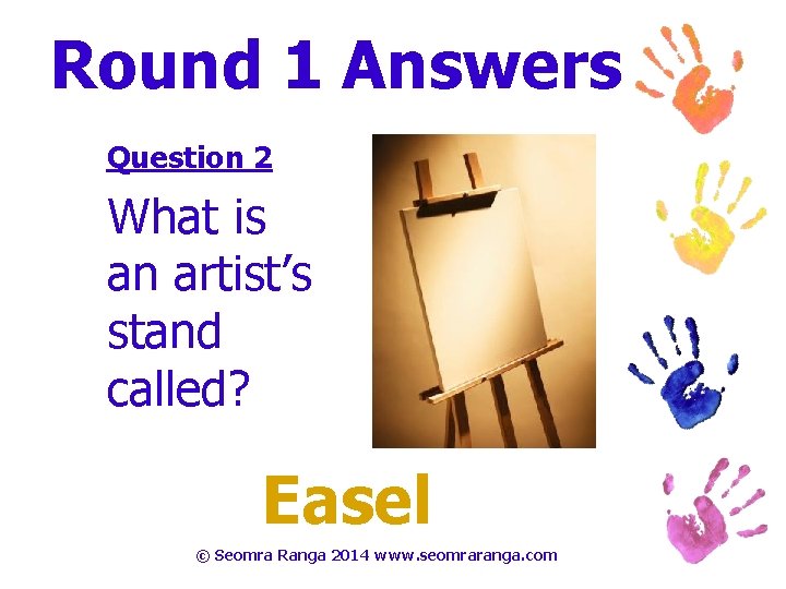 Round 1 Answers Question 2 What is an artist’s stand called? Easel © Seomra