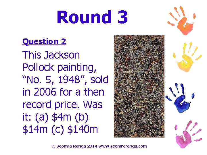 Round 3 Question 2 This Jackson Pollock painting, “No. 5, 1948”, sold in 2006