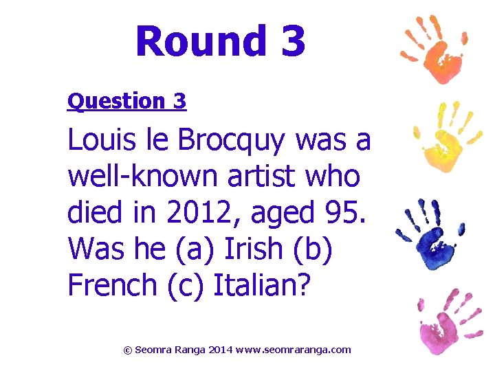 Round 3 Question 3 Louis le Brocquy was a well-known artist who died in