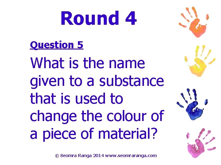 Round 4 Question 5 What is the name given to a substance that is