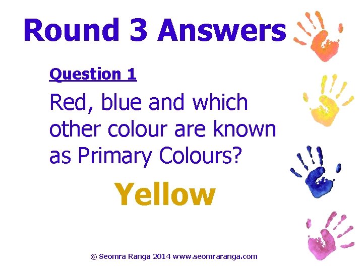 Round 3 Answers Question 1 Red, blue and which other colour are known as