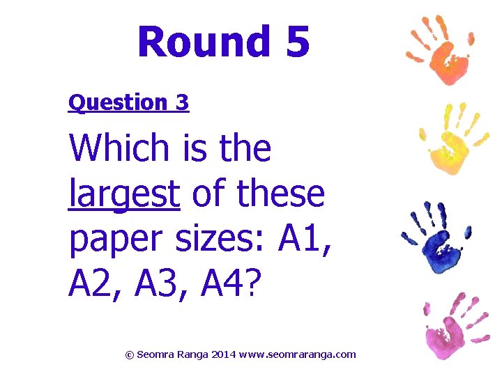 Round 5 Question 3 Which is the largest of these paper sizes: A 1,