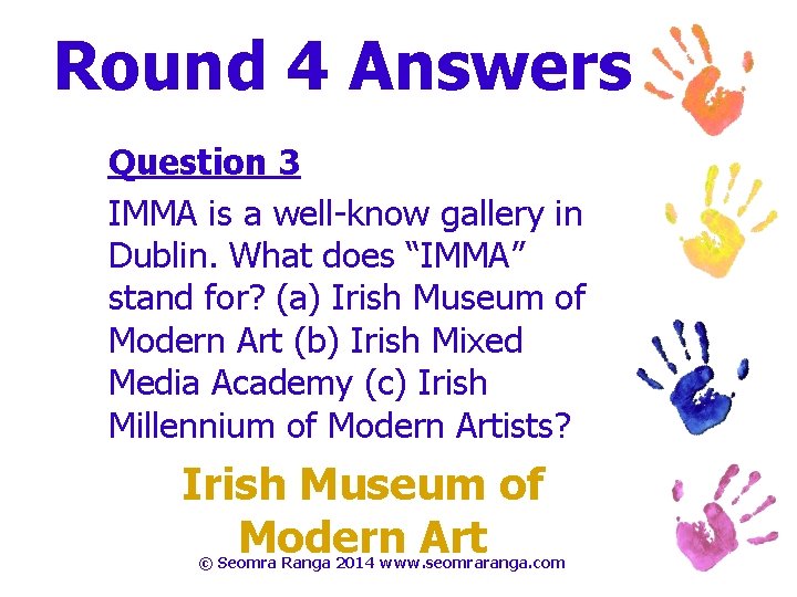 Round 4 Answers Question 3 IMMA is a well-know gallery in Dublin. What does