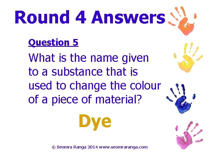 Round 4 Answers Question 5 What is the name given to a substance that