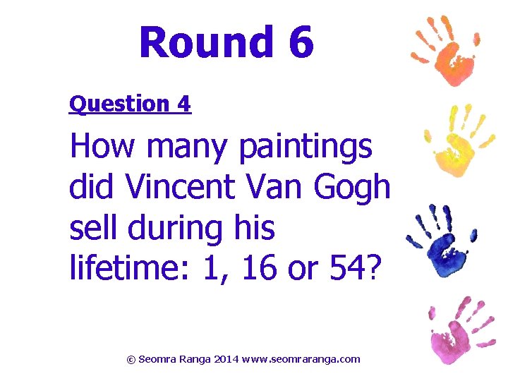 Round 6 Question 4 How many paintings did Vincent Van Gogh sell during his