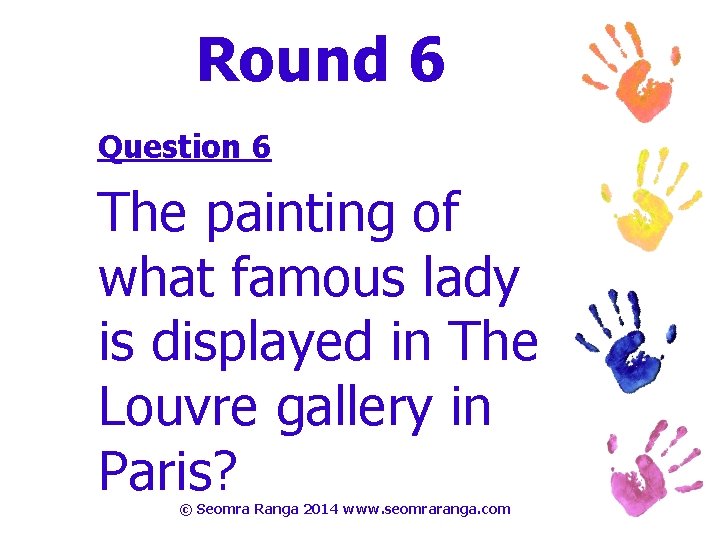 Round 6 Question 6 The painting of what famous lady is displayed in The