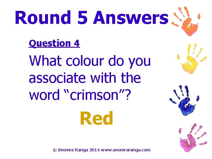 Round 5 Answers Question 4 What colour do you associate with the word “crimson”?