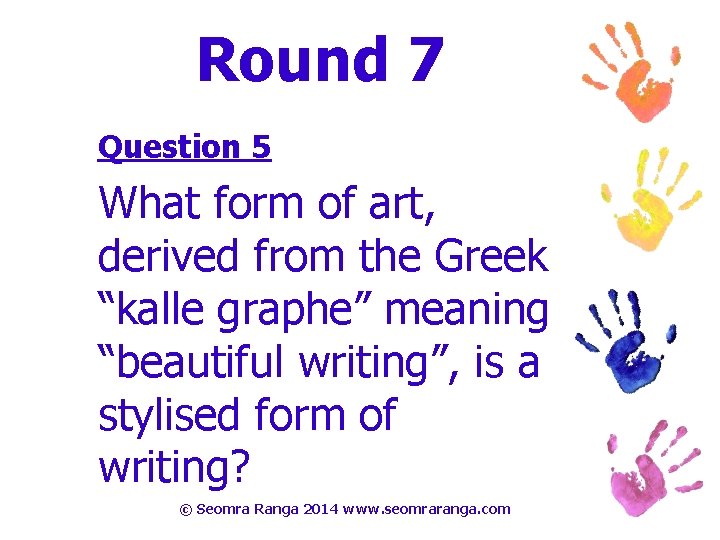 Round 7 Question 5 What form of art, derived from the Greek “kalle graphe”