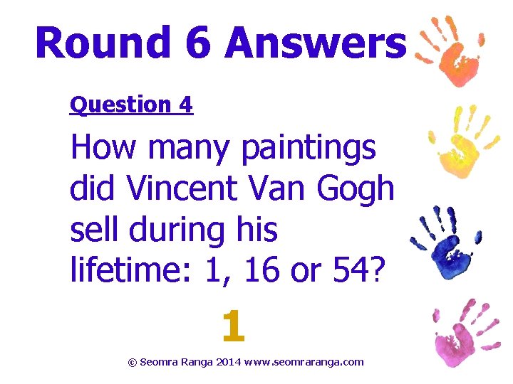 Round 6 Answers Question 4 How many paintings did Vincent Van Gogh sell during