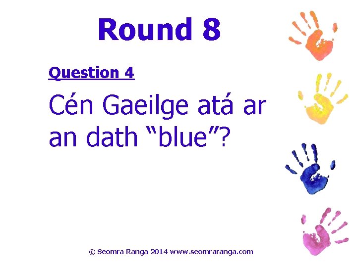 Round 8 Question 4 Cén Gaeilge atá ar an dath “blue”? © Seomra Ranga