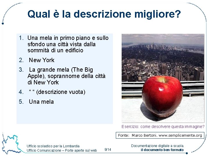 Qual è la descrizione migliore? 1. Una mela in primo piano e sullo sfondo