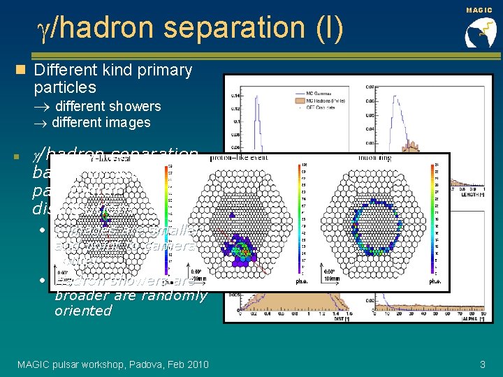  /hadron separation (I) MAGIC n Different kind primary particles different showers different images