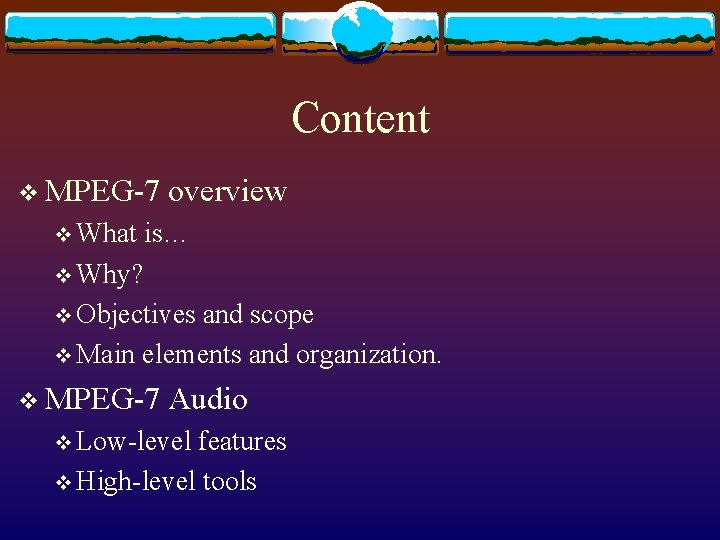 Content v MPEG-7 v What overview is… v Why? v Objectives and scope v