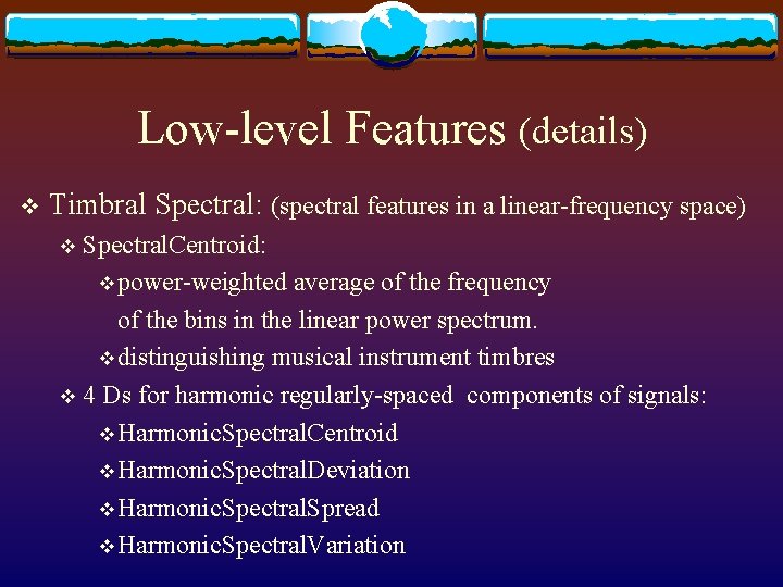 Low-level Features (details) v Timbral Spectral: (spectral features in a linear-frequency space) Spectral. Centroid: