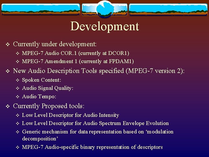 Development v Currently under development: v v v New Audio Description Tools specified (MPEG-7