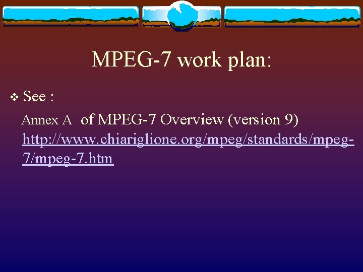 MPEG-7 work plan: v See : Annex A of MPEG-7 Overview (version 9) http: