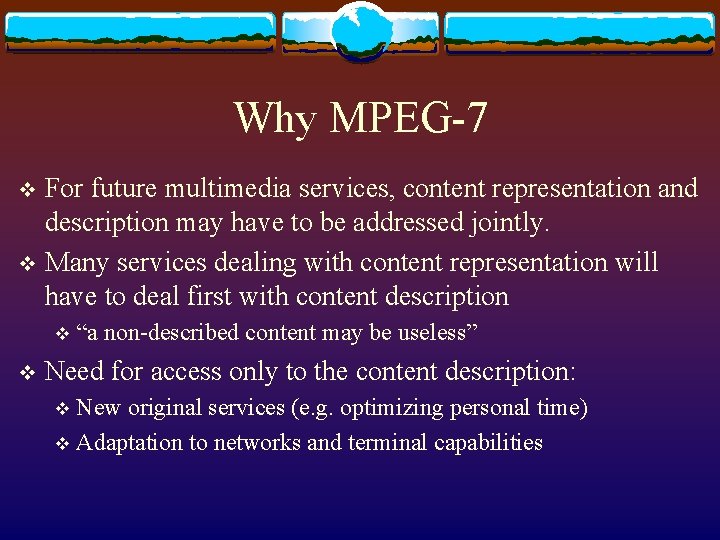 Why MPEG-7 For future multimedia services, content representation and description may have to be