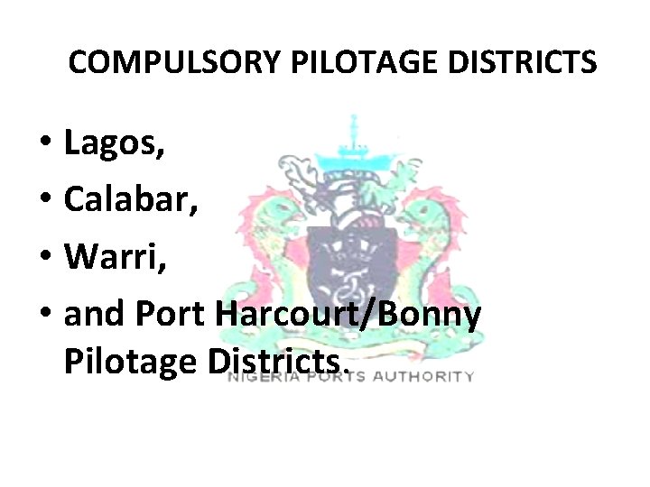 COMPULSORY PILOTAGE DISTRICTS • Lagos, • Calabar, • Warri, • and Port Harcourt/Bonny Pilotage