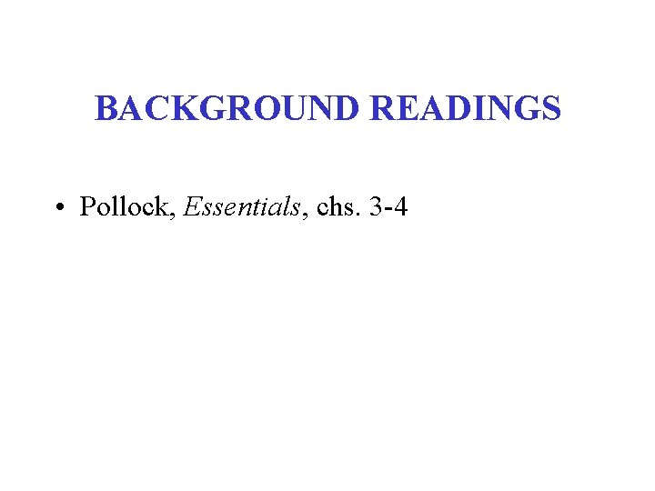 BACKGROUND READINGS • Pollock, Essentials, chs. 3 -4 