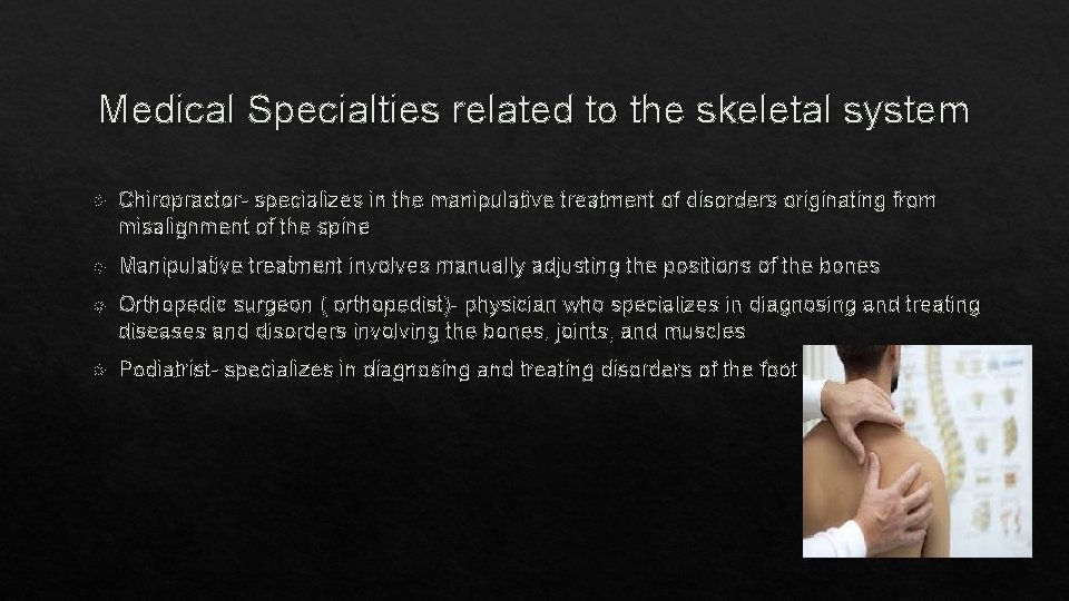 Medical Specialties related to the skeletal system Chiropractor- specializes in the manipulative treatment of