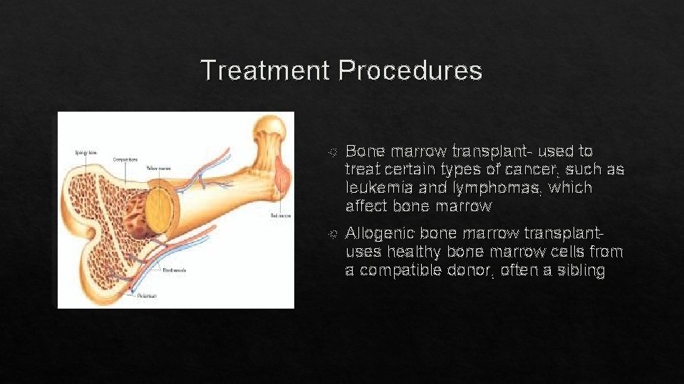 Treatment Procedures Bone marrow transplant- used to treat certain types of cancer, such as
