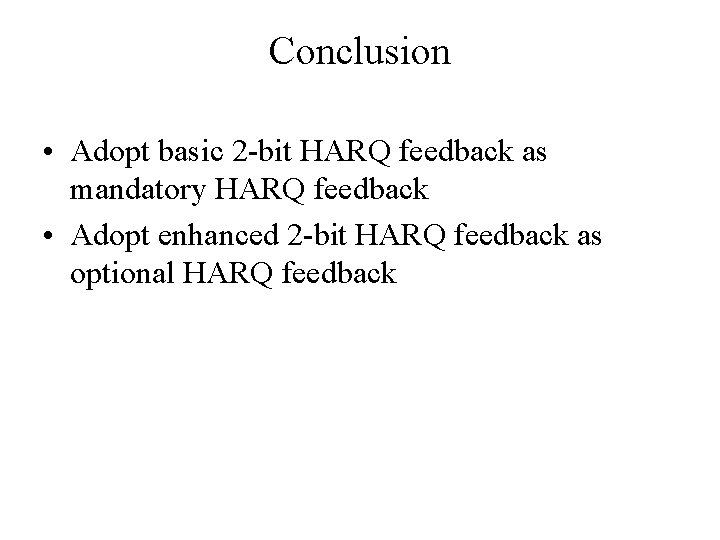 Conclusion • Adopt basic 2 -bit HARQ feedback as mandatory HARQ feedback • Adopt