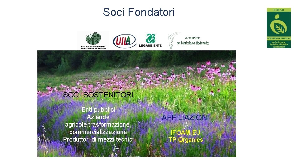 Soci Fondatori SOCI SOSTENITORI Enti pubblici Aziende agricole, trasformazione, commercializzazione Produttori di mezzi tecnici