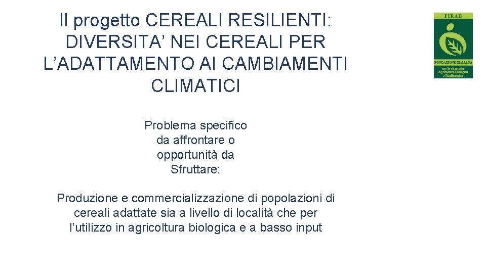 Il progetto CEREALI RESILIENTI: DIVERSITA’ NEI CEREALI PER L’ADATTAMENTO AI CAMBIAMENTI CLIMATICI Problema specifico