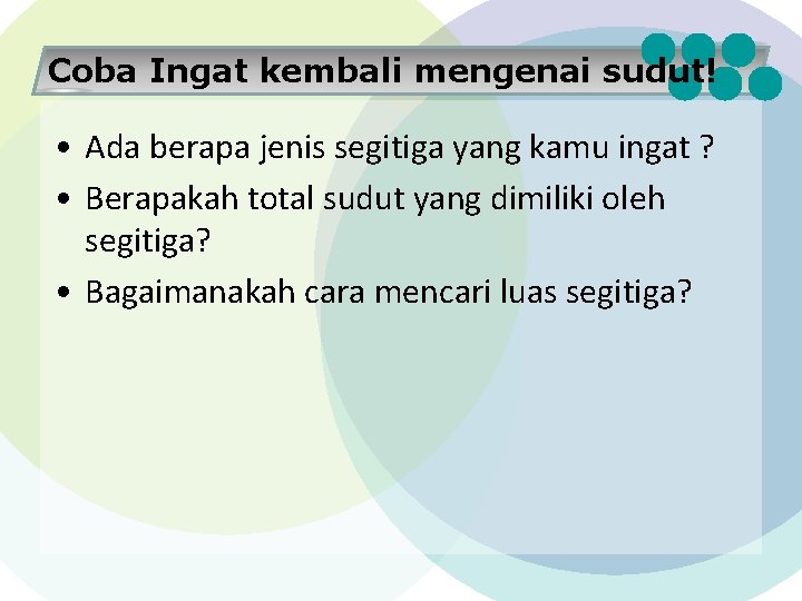 Coba Ingat kembali mengenai sudut! • Ada berapa jenis segitiga yang kamu ingat ?