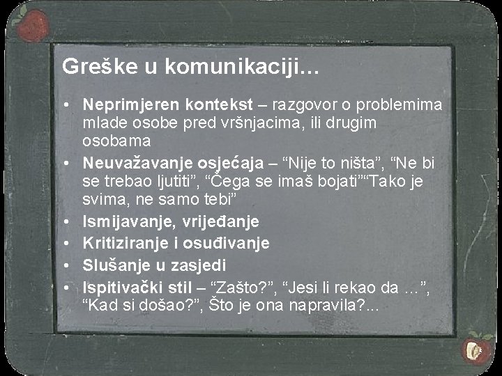 Greške u komunikaciji… • Neprimjeren kontekst – razgovor o problemima mlade osobe pred vršnjacima,