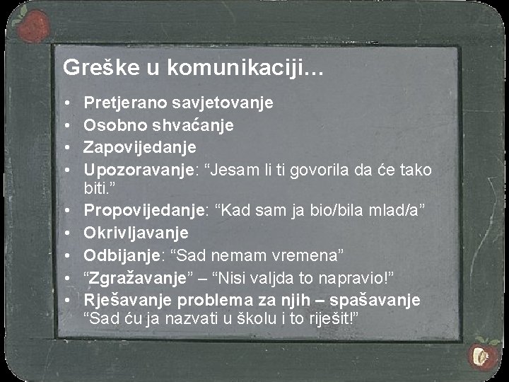 Greške u komunikaciji… • • • Pretjerano savjetovanje Osobno shvaćanje Zapovijedanje Upozoravanje: “Jesam li