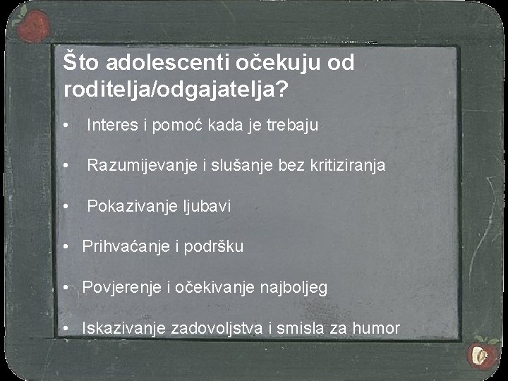 Što adolescenti očekuju od roditelja/odgajatelja? • Interes i pomoć kada je trebaju • Razumijevanje