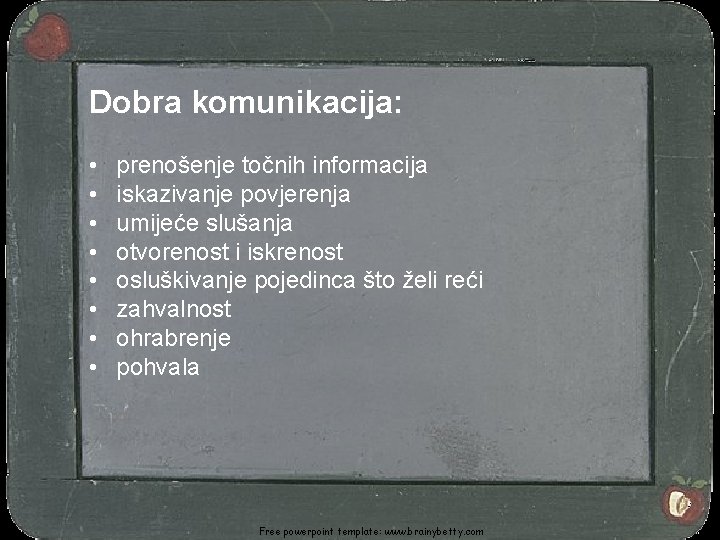 Dobra komunikacija: • • prenošenje točnih informacija iskazivanje povjerenja umijeće slušanja otvorenost i iskrenost