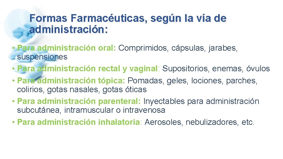 Formas Farmacéuticas, según la vía de administración: • Para administración oral: Comprimidos, cápsulas, jarabes,