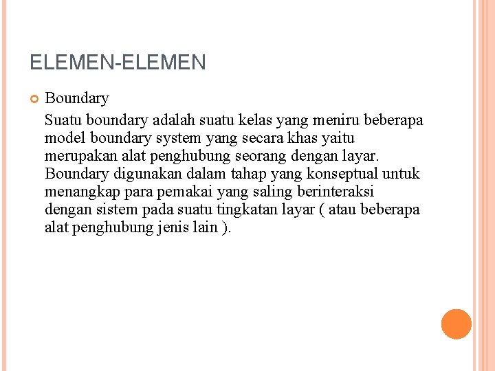 ELEMEN-ELEMEN Boundary Suatu boundary adalah suatu kelas yang meniru beberapa model boundary system yang