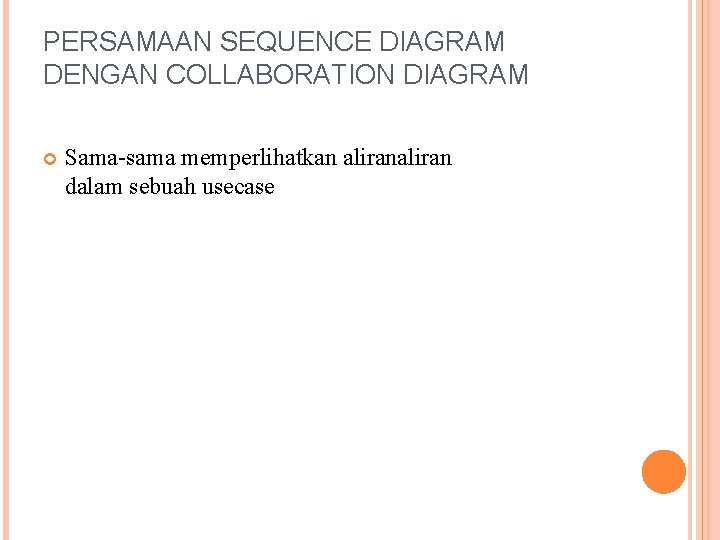 PERSAMAAN SEQUENCE DIAGRAM DENGAN COLLABORATION DIAGRAM Sama-sama memperlihatkan aliran dalam sebuah usecase 