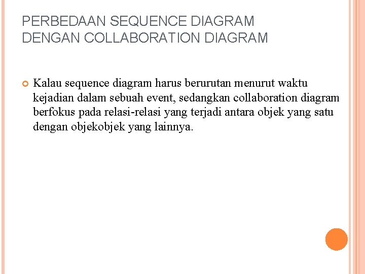 PERBEDAAN SEQUENCE DIAGRAM DENGAN COLLABORATION DIAGRAM Kalau sequence diagram harus berurutan menurut waktu kejadian