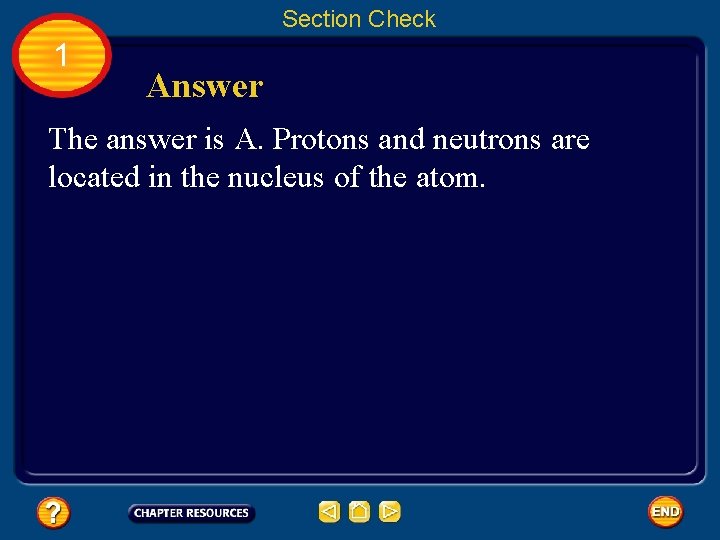 Section Check 1 Answer The answer is A. Protons and neutrons are located in