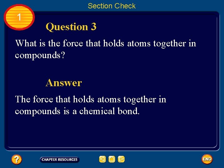 Section Check 1 Question 3 What is the force that holds atoms together in