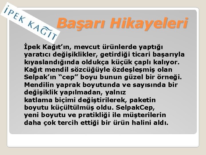 Başarı Hikayeleri İpek Kağıt’ın, mevcut ürünlerde yaptığı yaratıcı değişiklikler, getirdiği ticari başarıyla kıyaslandığında oldukça