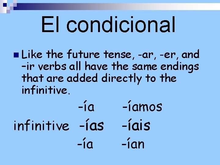 El condicional n Like the future tense, -ar, -er, and –ir verbs all have