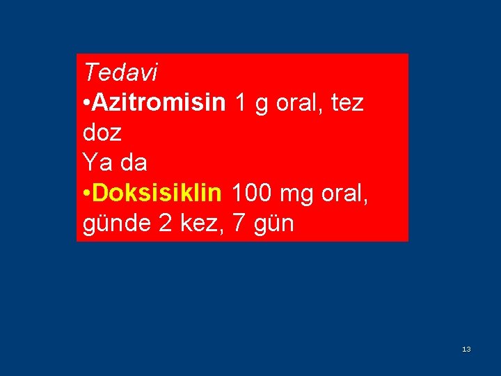 Tedavi • Azitromisin 1 g oral, tez doz Ya da • Doksisiklin 100 mg