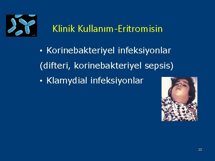 Klinik Kullanım-Eritromisin • Korinebakteriyel infeksiyonlar (difteri, korinebakteriyel sepsis) • Klamydial infeksiyonlar 22 